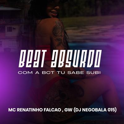 Beat Absurdo - Com a Bct Tu Sabe Subi By DJ NEGOBALA 015, MC Renatinho Falcão, Mc Gw's cover