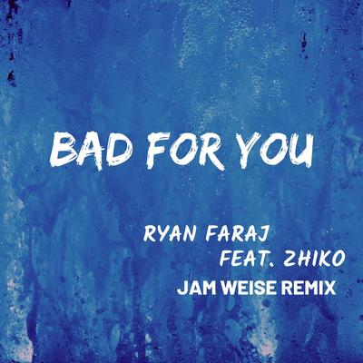 Bad For You (Jam Weise Remix) By Ryan Faraj, ZHIKO, Jam Weise's cover