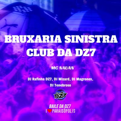 Bruxaria Sinistra Club da Dz7 By DJ Tenebroso, DJ Magrones, Dj Rafinha Dz7, DJ Wizard, MC Nauan's cover