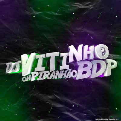 Set Oh Piranhão Especial 10K (feat. Mc Gw, Mc Delux & Mc Magrinho) (feat. Mc Gw, Mc Delux & Mc Magrinho) By DJ VITINHO BDP, Mc Gw, Mc Delux, Mc Magrinho's cover