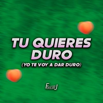 Tu Quieres Duro (Yo Te Voy a Dar Duro) Perreo By DeeJay FJ's cover