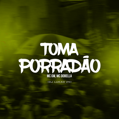 Toma porradão By Mc Gw, Mc Dobella, DJ LUKAO ZN's cover