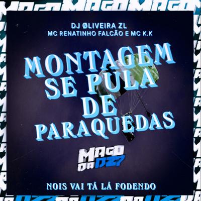 MONTAGEM SE PULA DE PARAQUEDAS - NOIS VAI TÁ LA FODENDO By DJ ØLIVEIRA ZL, MC K.K, MC Renatinho Falcão's cover