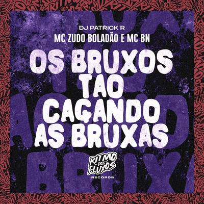 Os Bruxos Estão Caçando as Bruxas By MC Zudo Boladão, MC BN, DJ Patrick R's cover