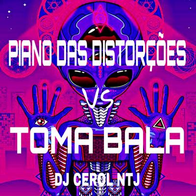 Piano das Distorções Vs Toma Bala By DJ Cerol NTJ's cover