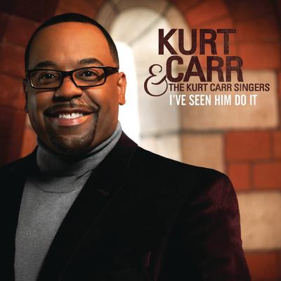 I've Seen Him Do It By Kurt Carr & The Kurt Carr Singers's cover