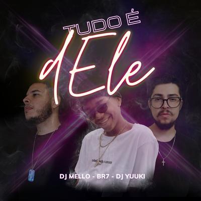 Tudo É Dele By BR7, Dj Yuuki, DJ Mello's cover