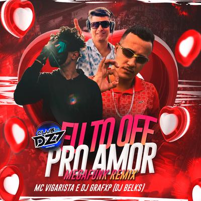 EU TÔ OFF PRO AMOR MEGAFUNK (Remix) By CLUB DA DZ7, Mc Vigarista, Dj Grafxp, DJ BELKS's cover