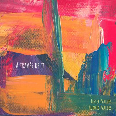 A través de ti By Lester Paredes, Ludwig Paredes's cover