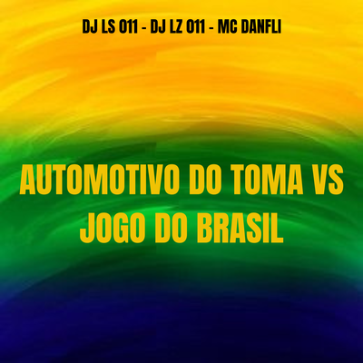 AUTOMOTIVO DO TOMA VS JOGO DO BRASIL By DJ LS 011, MC DANFLIN, DJ LZ 011's cover