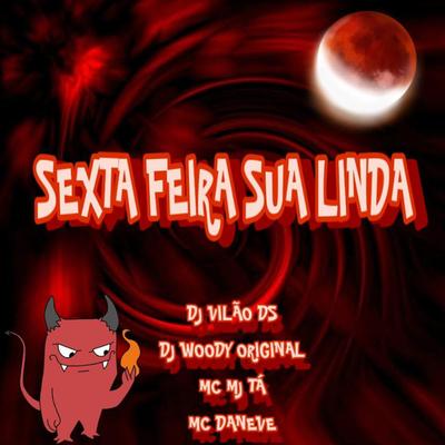 Sexta Feira Sua Linda (feat. DJ WOODY ORIGINAL) (feat. DJ WOODY ORIGINAL) By DJ Vilão DS, Mc Mj Ta, Mc Daneve, DJ WOODY ORIGINAL's cover