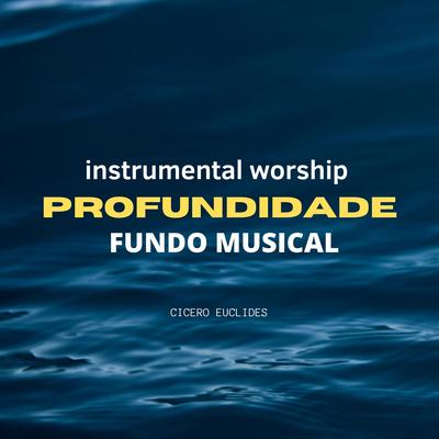 Profundidade - Instrumental Worship (Fundo Musical) By Cicero Euclides's cover