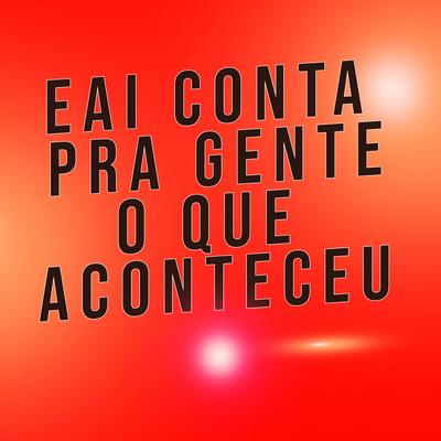 Eai Conta pra Gente o Que Aconteceu By Dj Luh Souza, Larissa Cazé's cover