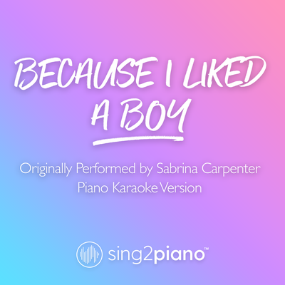 because i liked a boy (Originally Performed by Sabrina Carpenter) (Piano Karaoke Version) By Sing2Piano's cover