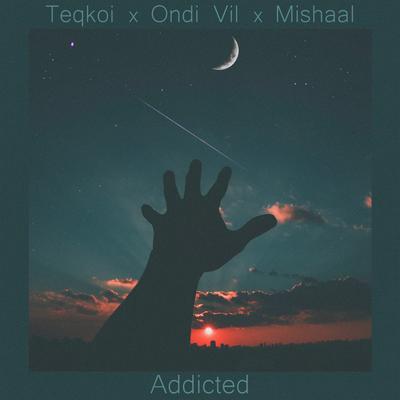 Addicted By Mishaal Tamer, Teqkoi, Ondi Vil's cover