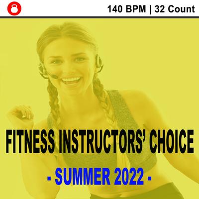 Fitness Instructors' Choice - Summer 2022 - (140 Bpm - 32 Count) [Powerful Motivated Music for Your High Intensity Interval Training] [Unmixed Workout Music Ideal for Gym, Jogging, Running, Cycling, Cardio and Fitness]'s cover