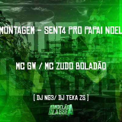 Montagem - Sent4 pro Papai Noel By MC Zudo Boladão, Mc Gw, Dj NG3, DJ Teka ZS's cover