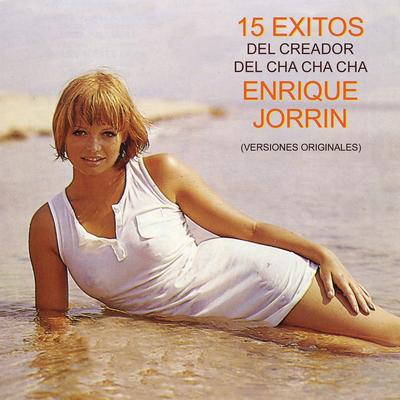 15 Éxitos del Creador del Chachachá Enrique Jorrín (Versiones Originales)'s cover