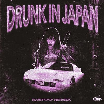 DRUNK IN JAPAN (BXRTOO REMIX) By Nateki, OFFL1NX, BXRTOO's cover