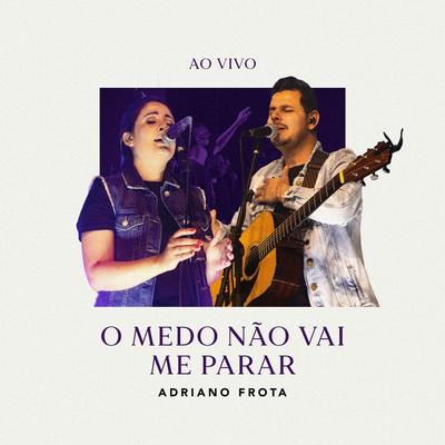 O Medo Não Vai Me Parar (Ao Vivo) [feat. Gislene Batista] By Adriano Frota, Gislene Batista's cover