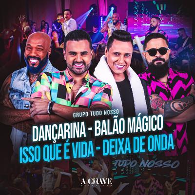 Dançarina / Balão Mágico / Isso que é Vida / Deixa de Onda By Grupo Tudo Nosso's cover