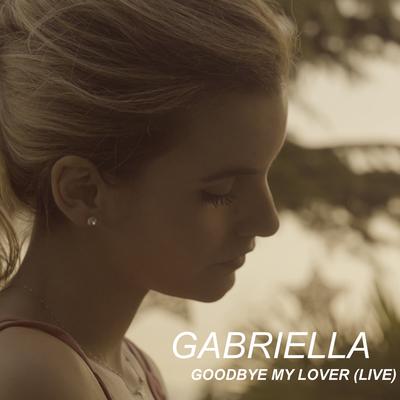 Goodbye My Lover (Live) By Gabriella's cover