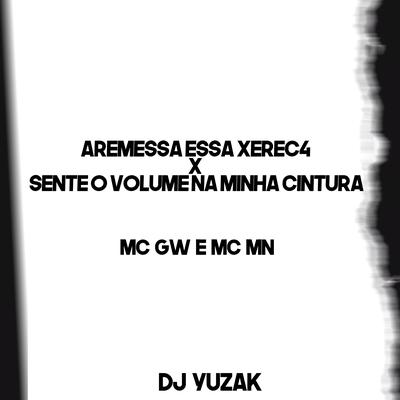 Aremessa Essa Xerec4 X Sente o Volume na Minha Cintura By MC MN, Mc Gw, DJ YUZAK's cover