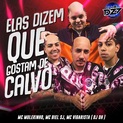 ELAS DIZEM QUE GOSTAM DE CALVO By Mc Vigarista, mc mulekinho, MC Biel SJ, DJ DH's cover