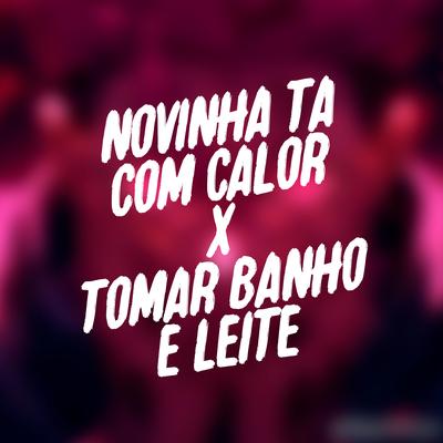 Novinha Tá Com Calor X Tomar Banho de Leite By DJ PH CALVIN's cover