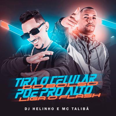 Tira o Celular do Bolso, Poe pro Alto Liga o Flash By DJ Helinho, Mc Talibã's cover