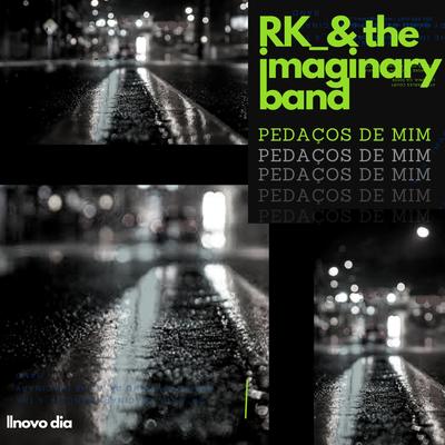 Pedaços de Mim (Novo Dia) By RK_& THE IMAGINARY BAND's cover