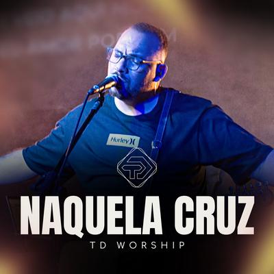 Naquela Cruz By TD Worship's cover