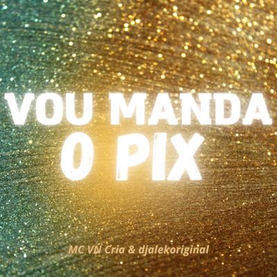 Vou Mandar o Pix By MC VN Cria, Djalekoriginal's cover