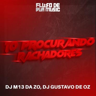 To Procurando Rachadores By DJ GUSTAVO DE OZ, DJ M13 DA ZO's cover