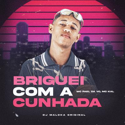 Briguei Com a Cunhada By MC Kal, MC Fael Da VC, DJ Maloka Original's cover