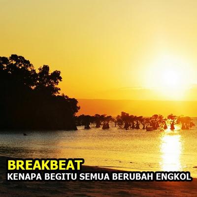 Breakbeat Kenapa Begitu Semua Berubah Engkol's cover