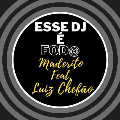 Esse Dj É Foda (Nelson Mix) By Maderito, Luiz Poderoso Chefão's cover