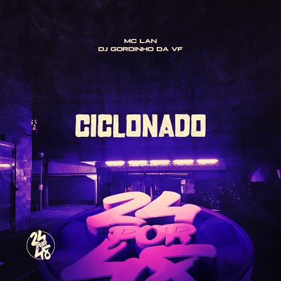 Ciclonado By DJ GORDINHO DA VF, MC Lan's cover
