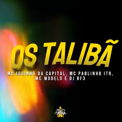 Os Talibã By MC Iguinho da Capital, MC Pablinho ITR, MC Modelo's cover