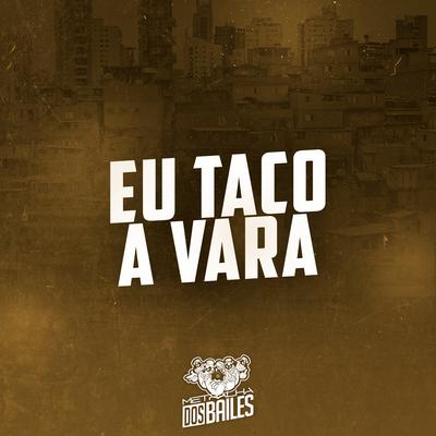 Eu Taco a Vara By MC Nauan, DJ MILLER OFICIAL's cover
