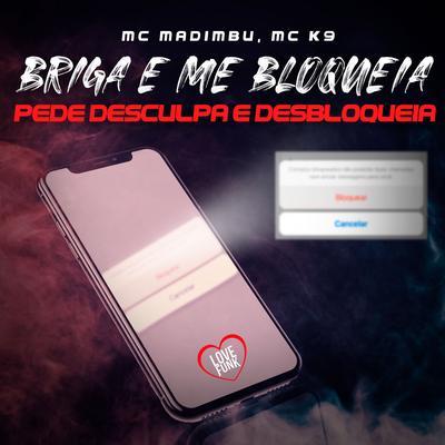 Briga e Me Bloqueia (Pede Desculpa e Desbloqueia) By Mc Madimbu, Love Funk, MC K9's cover