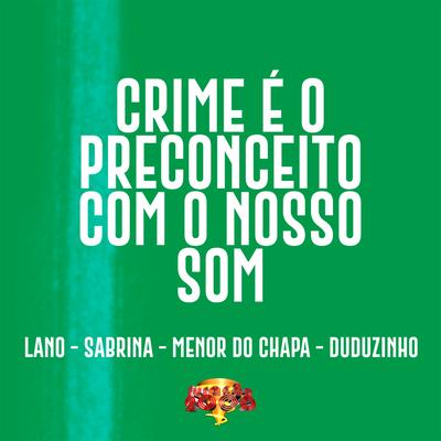 Crime é o Preconceito com o Nosso Som (feat. Mc Lano & Duduzinho) By Mc Sabrina, Menor do Chapa, Duduzinho, Mc Lano's cover