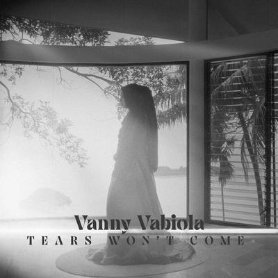 Tears Won't Come By Vanny Vabiola's cover