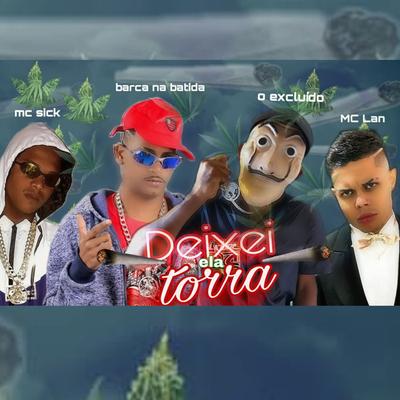 Deixei Ela Torra (feat. MC Lan) (Brega Funk) By Barca Na Batida, O Excluído, MC Sick, MC Lan's cover