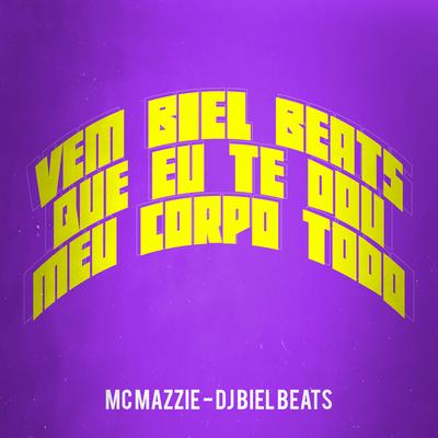 Vem Biel Beats Que Eu Te Dou Meu Corpo Todo By DJ Biel Beats, MC Mazzie's cover
