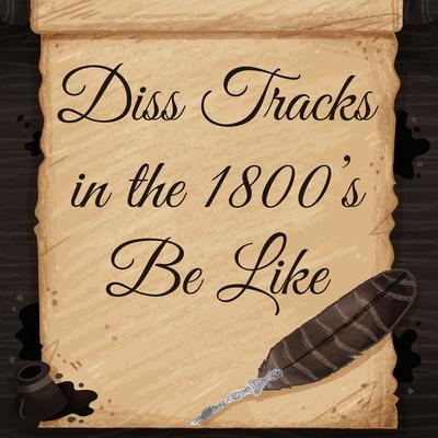 Diss Tracks in the 1800s Be Like's cover