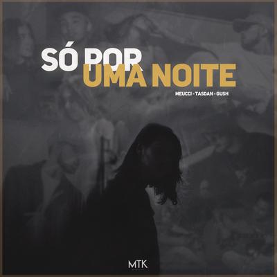 Só Por Uma Noite (feat. Gush) By MTK, Tasdan, Gushi's cover