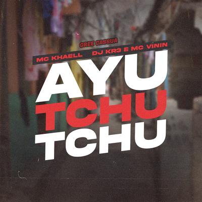 Ayu Tchu Tchu (feat. DJ KR3) By Gree Cassua, MC Vinin, MC Khaell, DJ KR3's cover