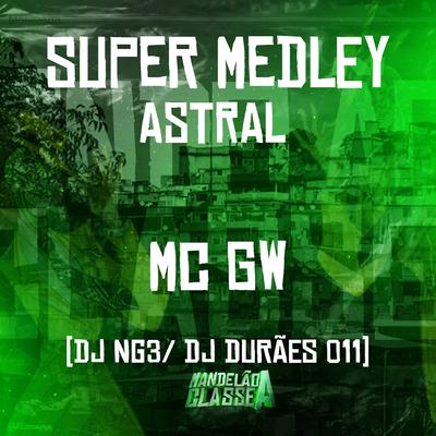 Super Medley - Astral By Mc Gw, Dj NG3, Dj Durães 011's cover
