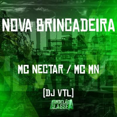 Nova Brincadeira By MC NECTAR, MC MN, DJ VTL's cover